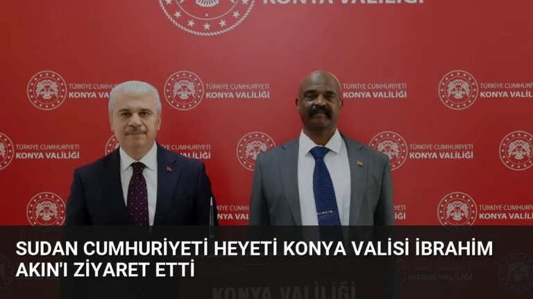 Sudan Cumhuriyeti Heyeti Konya Valisi İbrahim Akın’ı Ziyaret Etti