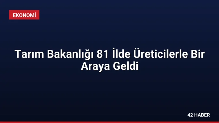 Tarım Bakanlığı 81 İlde Üreticilerle Bir Araya Geldi