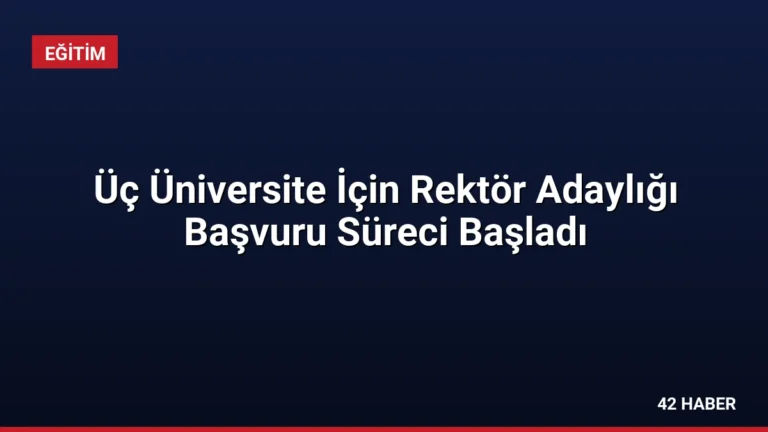 Üç Üniversite İçin Rektör Adaylığı Başvuru Süreci Başladı