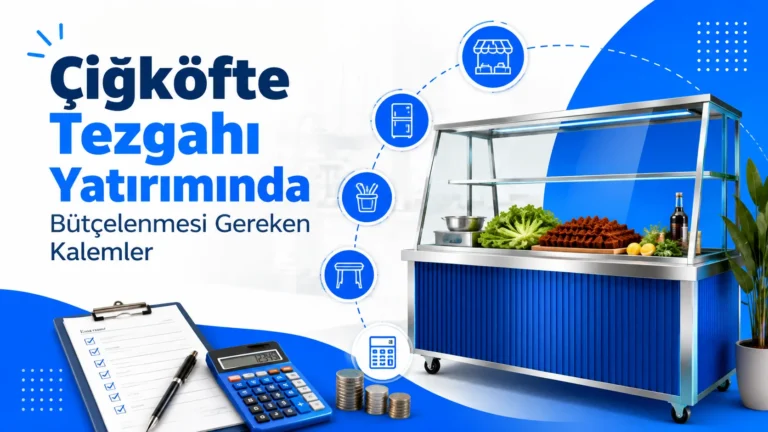 Çiğköfte Tezgahı Yatırımında Bütçelenmesi Gereken Kalemler