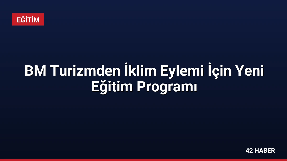 BM Turizmden İklim Eylemi İçin Yeni Eğitim Programı