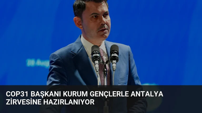 COP31 Başkanı Kurum Gençlerle Antalya Zirvesine Hazırlanıyor