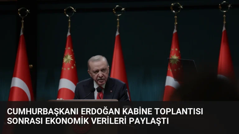 Cumhurbaşkanı Erdoğan Kabine Toplantısı Sonrası Ekonomik Verileri Paylaştı