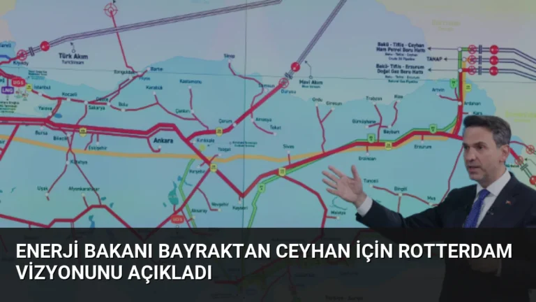 Enerji Bakanı Bayraktan Ceyhan İçin Rotterdam Vizyonunu Açıkladı