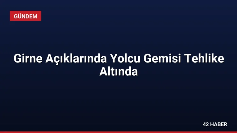 Girne Açıklarında Yolcu Gemisi Tehlike Altında