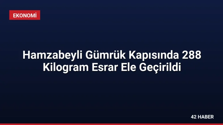 Hamzabeyli Gümrük Kapısında 288 Kilogram Esrar Ele Geçirildi