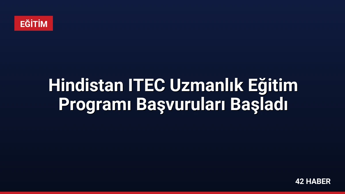 Hindistan ITEC Uzmanlık Eğitim Programı Başvuruları Başladı