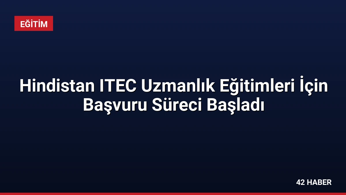 Hindistan ITEC Uzmanlık Eğitimleri İçin Başvuru Süreci Başladı