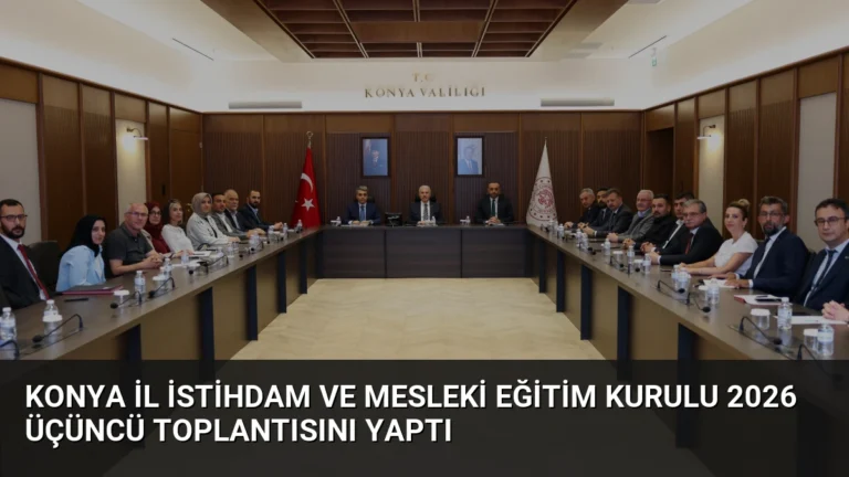 Konya İl İstihdam ve Mesleki Eğitim Kurulu 2026 Üçüncü Toplantısını Yaptı