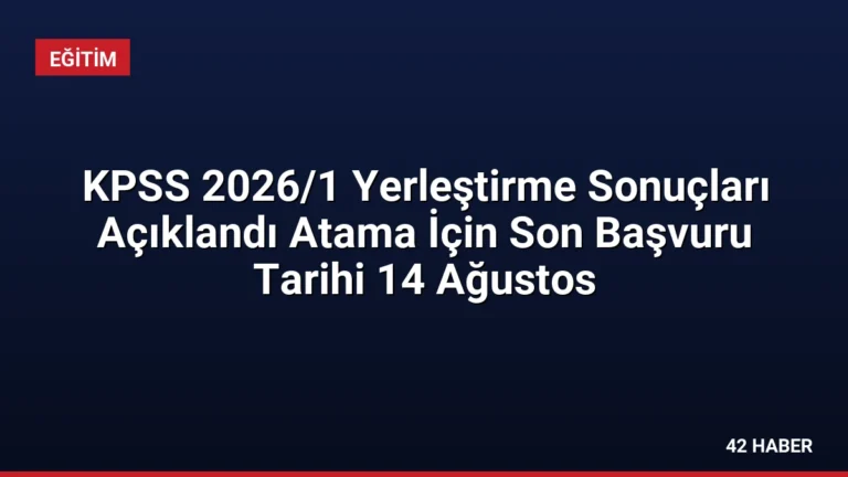 KPSS 2026/1 Yerleştirme Sonuçları Açıklandı Atama İçin Son Başvuru Tarihi 14 Ağustos