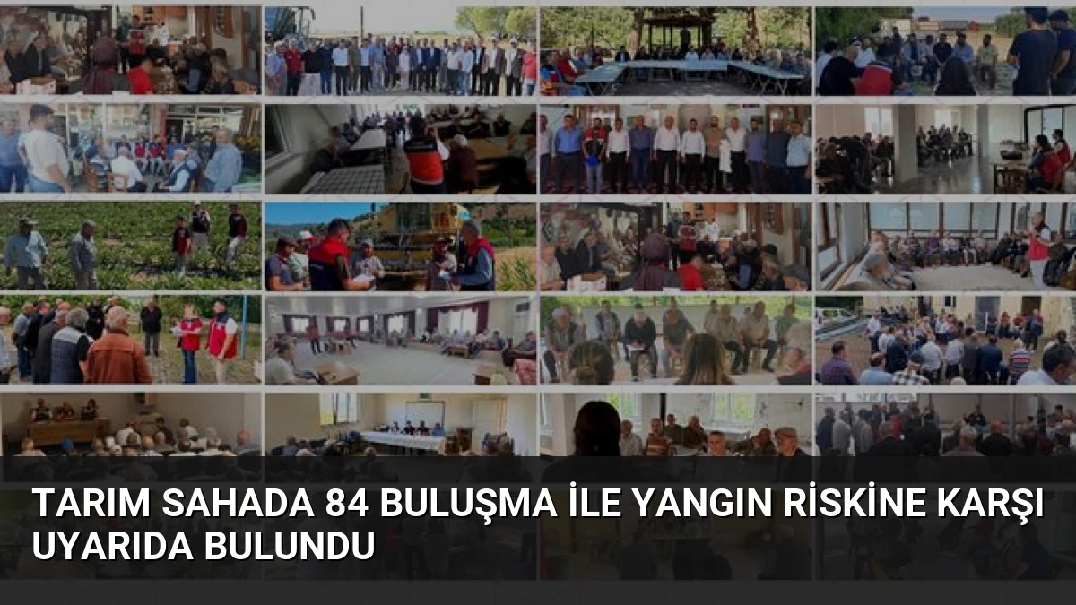 Tarım Sahada 84 Buluşma ile Yangın Riskine Karşı Uyarıda Bulundu
