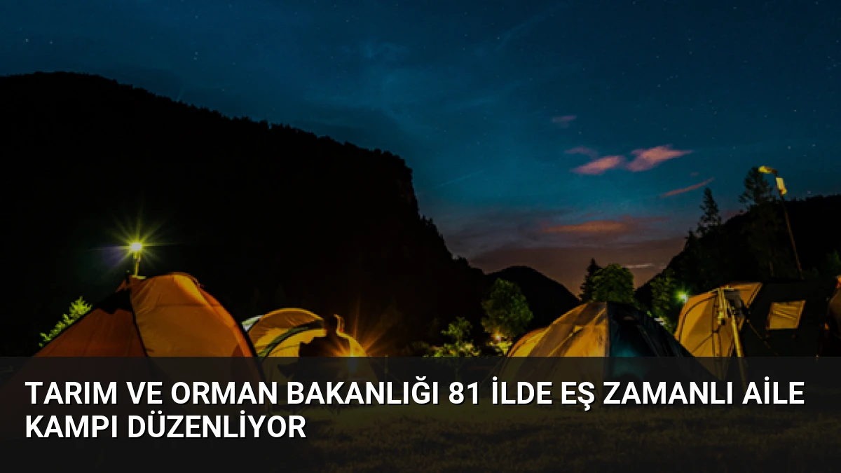 Tarım ve Orman Bakanlığı 81 İlde Eş Zamanlı Aile Kampı Düzenliyor
