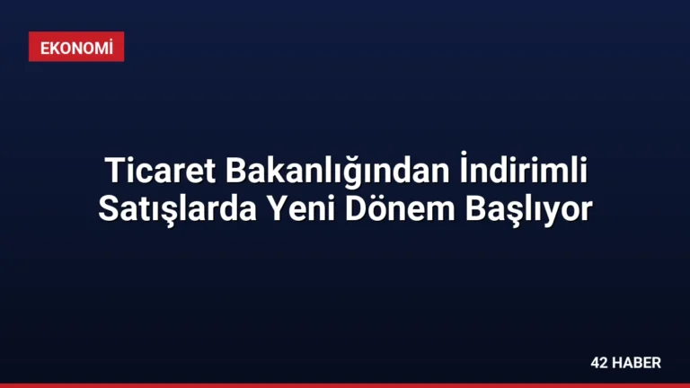 Ticaret Bakanlığından İndirimli Satışlarda Yeni Dönem Başlıyor