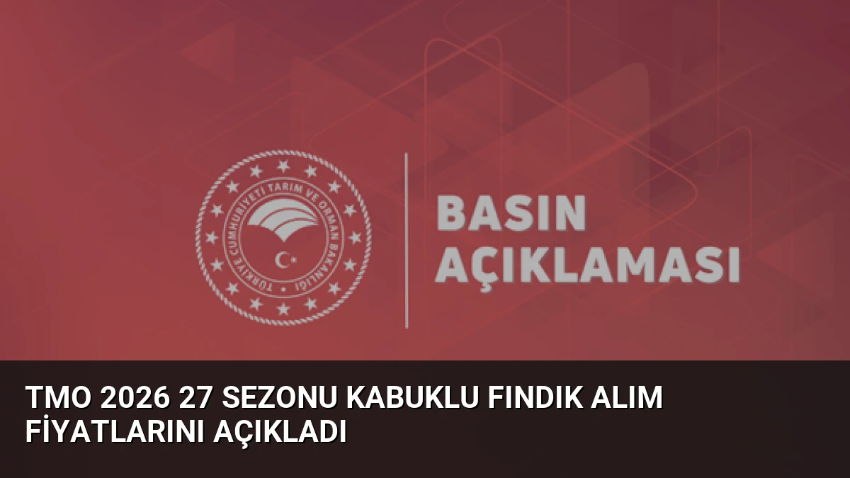 TMO 2026 27 Sezonu Kabuklu Fındık Alım Fiyatlarını Açıkladı
