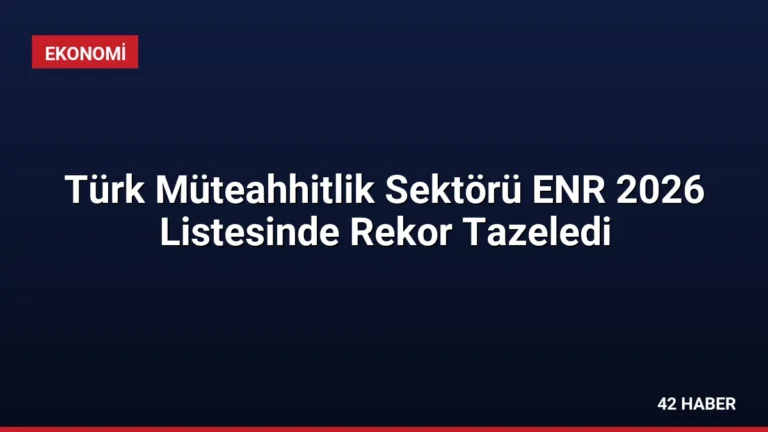 Türk Müteahhitlik Sektörü ENR 2026 Listesinde Rekor Tazeledi