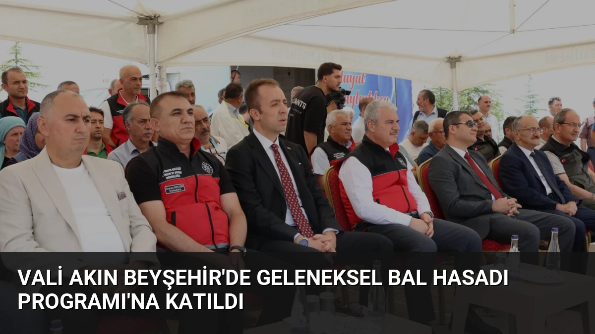Vali Akın Beyşehir’de Geleneksel Bal Hasadı Programı’na Katıldı