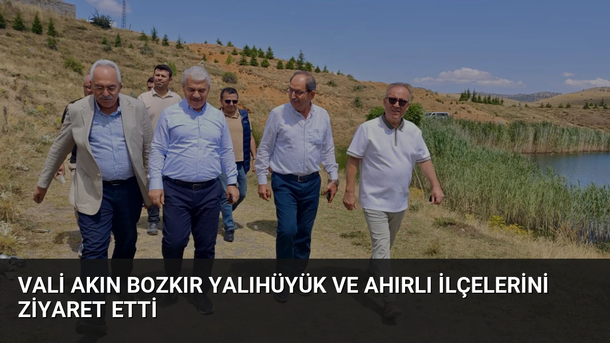 Vali Akın Bozkır Yalıhüyük ve Ahırlı İlçelerini Ziyaret Etti