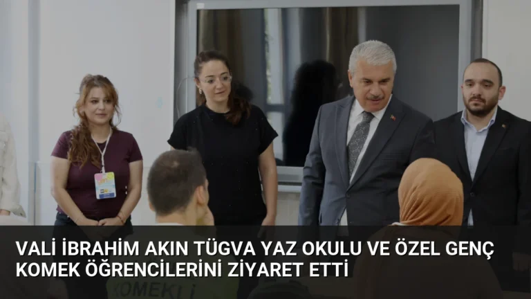 Vali İbrahim Akın TÜGVA Yaz Okulu ve Özel Genç KOMEK öğrencilerini ziyaret etti