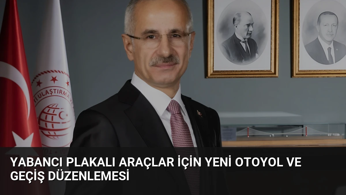 Yabancı Plakalı Araçlar İçin Yeni Otoyol ve Geçiş Düzenlemesi