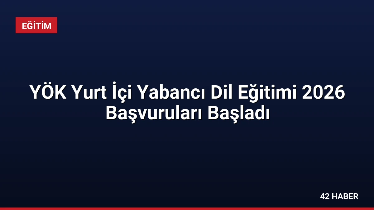 YÖK Yurt İçi Yabancı Dil Eğitimi 2026 Başvuruları Başladı