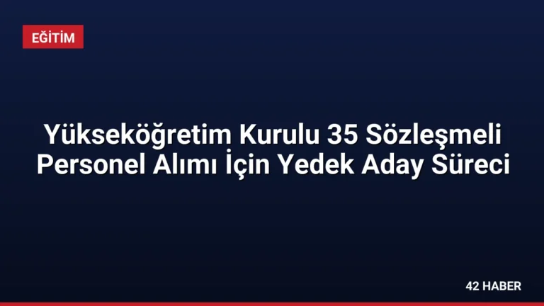 Yükseköğretim Kurulu 35 Sözleşmeli Personel Alımı İçin Yedek Aday Süreci