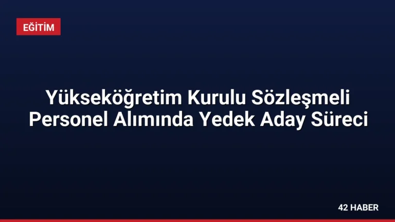 Yükseköğretim Kurulu Sözleşmeli Personel Alımında Yedek Aday Süreci