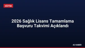 2026 Sağlık Lisans Tamamlama Başvuru Takvimi Açıklandı