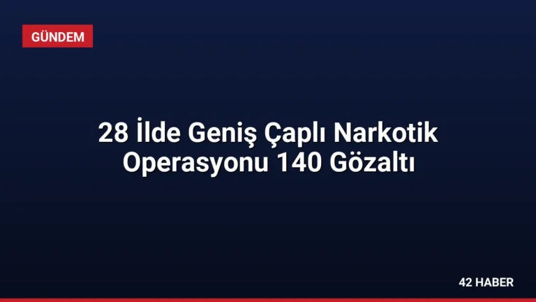 28 İlde Geniş Çaplı Narkotik Operasyonu 140 Gözaltı