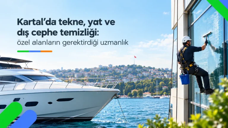 Kartal’da tekne, yat ve dış cephe temizliği: özel alanların gerektirdiği uzmanlık