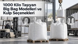 1000 Kilo Taşıyan Big Bag Modelleri ve Kulp Seçenekleri