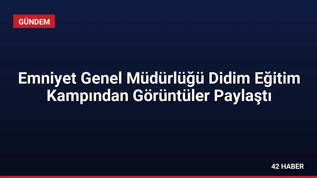 Emniyet Genel Müdürlüğü Didim Eğitim Kampından Görüntüler Paylaştı
