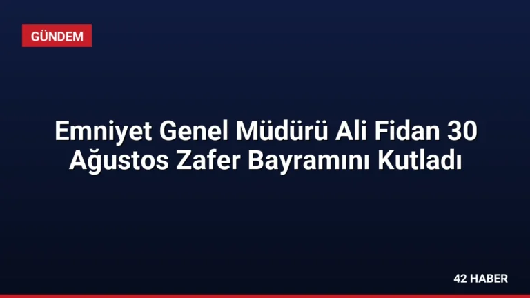 Emniyet Genel Müdürü Ali Fidan 30 Ağustos Zafer Bayramını Kutladı