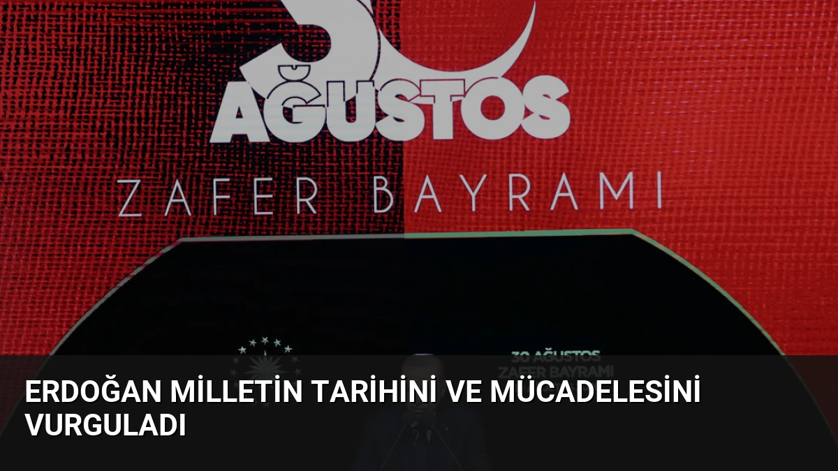 Erdoğan Milletin Tarihini ve Mücadelesini Vurguladı