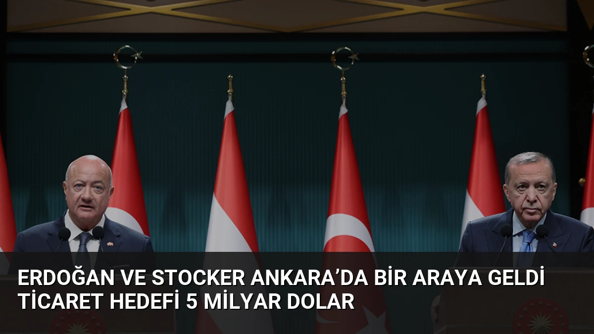 Erdoğan ve Stocker Ankara’da Bir Araya Geldi Ticaret Hedefi 5 Milyar Dolar