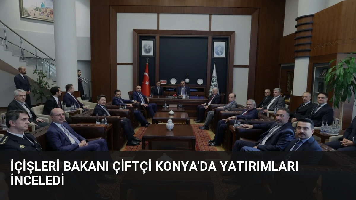 İçişleri Bakanı Çiftçi Konya’da Yatırımları İnceledi