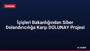 İçişleri Bakanlığından Siber Dolandırıcılığa Karşı DOLUNAY Projesi
