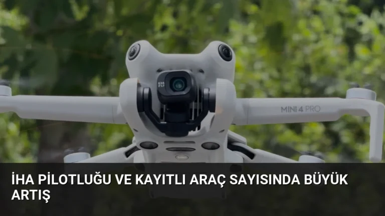 İHA Pilotluğu ve Kayıtlı Araç Sayısında Büyük Artış