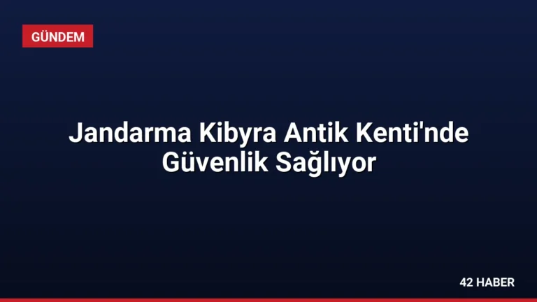 Jandarma Kibyra Antik Kenti’nde Güvenlik Sağlıyor