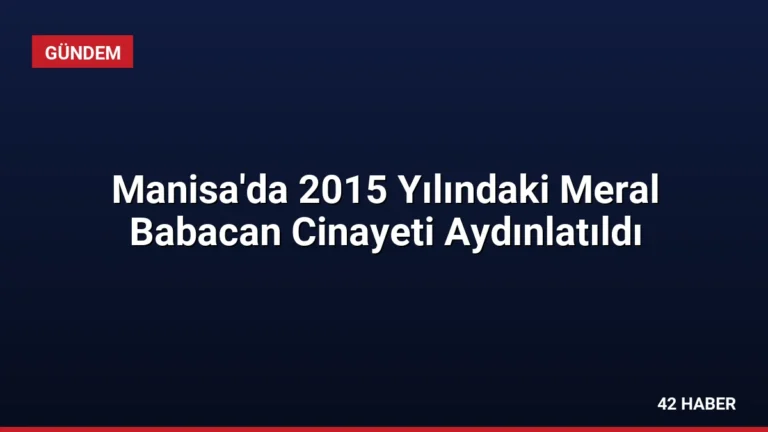 Manisa’da 2015 Yılındaki Meral Babacan Cinayeti Aydınlatıldı