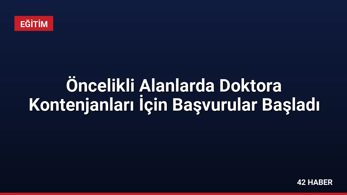Öncelikli Alanlarda Doktora Kontenjanları İçin Başvurular Başladı