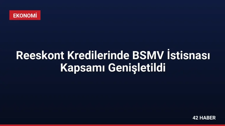 Reeskont Kredilerinde BSMV İstisnası Kapsamı Genişletildi