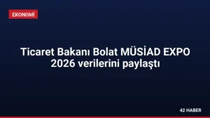 Ticaret Bakanı Bolat MÜSİAD EXPO 2026 verilerini paylaştı