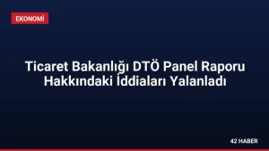 Ticaret Bakanlığı DTÖ Panel Raporu Hakkındaki İddiaları Yalanladı
