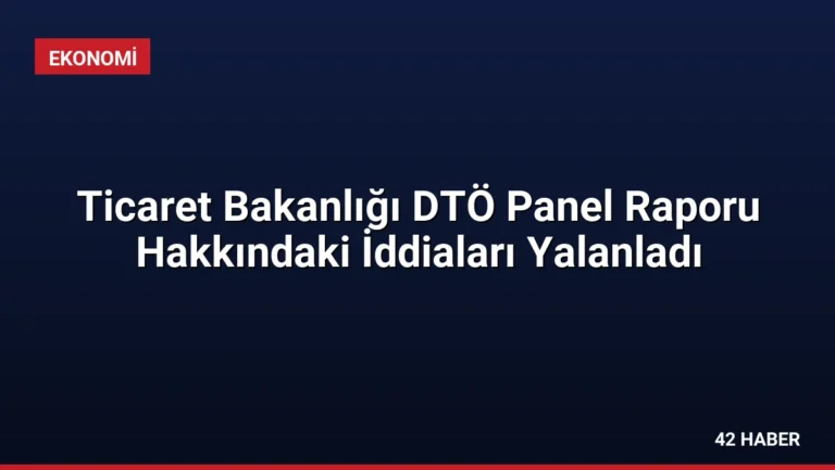 Ticaret Bakanlığı DTÖ Panel Raporu Hakkındaki İddiaları Yalanladı