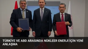 Türkiye ve ABD Arasında Nükleer Enerji İçin Yeni Anlaşma