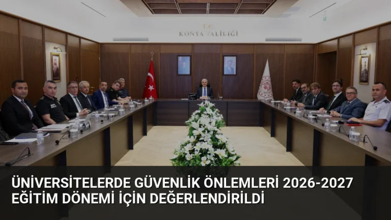 Üniversitelerde Güvenlik Önlemleri 2026-2027 Eğitim Dönemi İçin Değerlendirildi