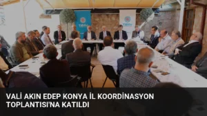 Vali Akın EDEP Konya İl Koordinasyon Toplantısı’na Katıldı