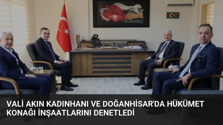 Vali Akın Kadınhanı ve Doğanhisar’da Hükümet Konağı İnşaatlarını Denetledi