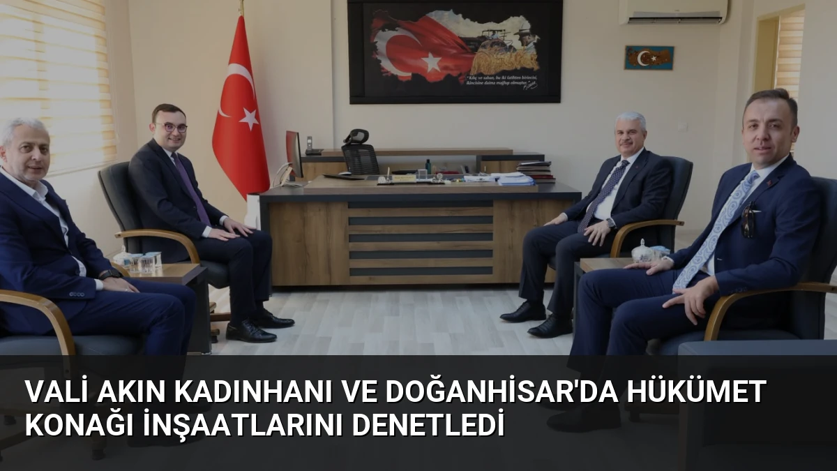 Vali Akın Kadınhanı ve Doğanhisar’da Hükümet Konağı İnşaatlarını Denetledi
