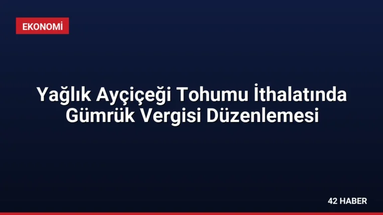 Yağlık Ayçiçeği Tohumu İthalatında Gümrük Vergisi Düzenlemesi